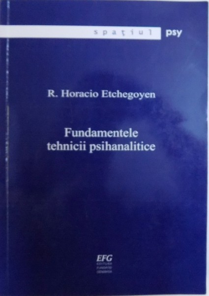 FUNDAMENTELE TEHNICII PSIHANALITICE de R. HORACIO ETCHEGOYEN, 2011