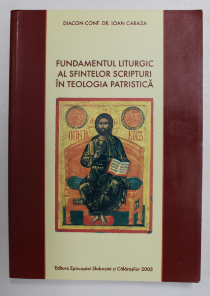 FUNDAMENTUL LITURGIC AL SFINTELOR SCRIPTURI IN TEOLOGIA PATRISTICA de DIACON CONF . DR . IOAN CARAZA , 2005