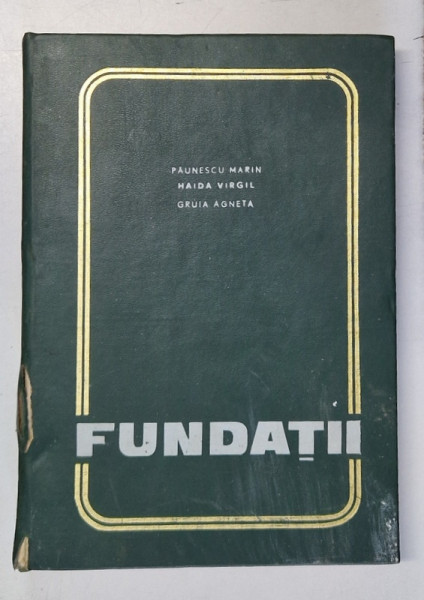 FUNDATII , CURS PENTRU SUBINGINERI de PAUNESCU MARIN , HAIDA VIRGIL , GRUIA AGNETA , 1973 *PREZINTA URME DE UZURA