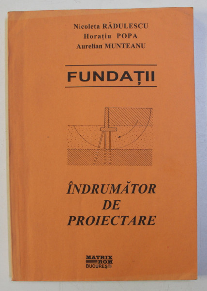 FUNDATII - INDRUMATOR DE PROIECTARE de NICOLETA RADULESCU , HORATIU POPA , AURELIAN MUNTEANU , 2001
