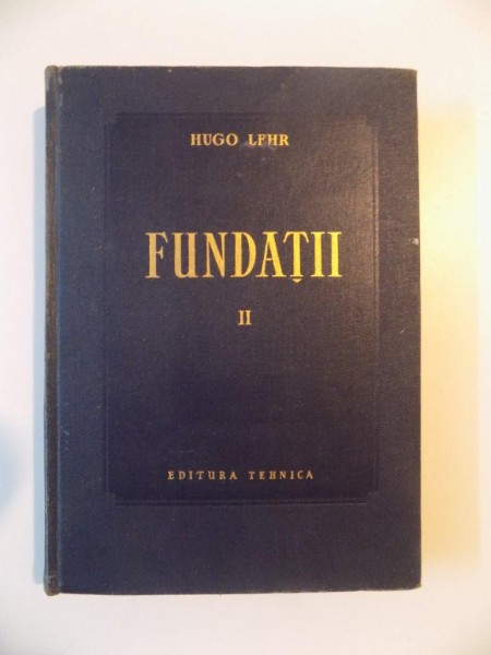 FUNDATII , PROCEDEE DE EXECUTIE , VOL. II ,ED. a - II - a de HUGO LEHR , 1957