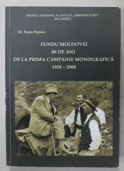 FUNDU MOLDOVEI , 80 DE ANI DE LA PRIMA CAMPANIE MONOGRAFICA , 1928- 2008 de Dr. PAULA POPOIU , 2008
