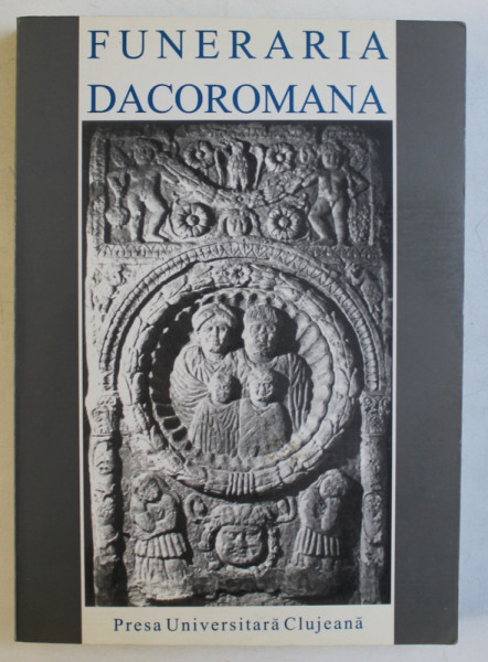 FUNERARIA DACOROMANA - ARHEOLOGIA FUNERARA A DACIEI ROMANE , coordonator MIHAI BARBULESCU , 2003