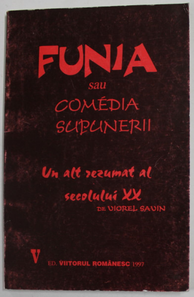 FUNIA SAU COMEDIA SUPUNERII ( PROZA TEATRALA )  - UN ALT REZUMAT AL SECOLULUI XX  de VIOREL SAVIN , 1997 , DEDICATIE *