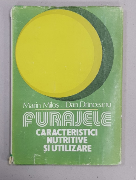FURAJELE  - CARACTERISTICI NUTRITIVE SI UTILIZARE de MARIN MILOS si DAN DRINCEANU , 1984