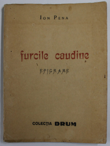 FURCILE CAUDINE , EPIGRAME de ION PENA , cu un portret al autorului de AL. TAIR , 1939 , PREZINTA URME DE UZURA