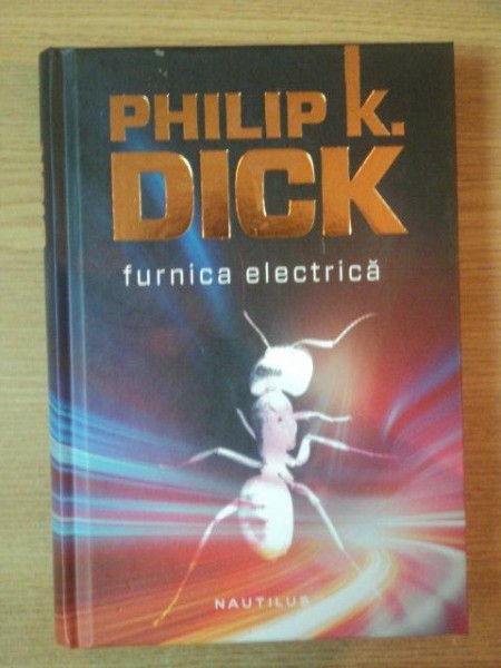 FURNICA ELECTRICA , EDITIA A II-A REVIZUITA de PHILIP K. DICK , 2012