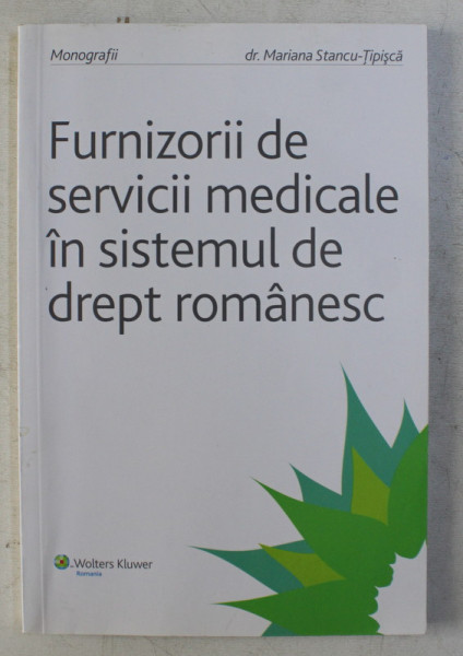 FURNIZORII DE SERVICII MEDICALE IN SISTEMUL DE DREPT ROMANESC de MARIANA STANCU TIPISCA , 2008