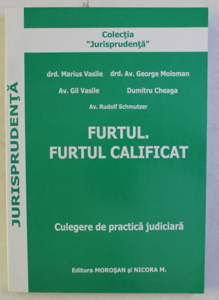 FURTUL . FURTUL CALIFICAT - CULEGERE DE PRACTICA JUDICIARA - de MARIUS VASILE , GEORGE MOLOMAN , GIL VASILE , DUMITRU CHEAGA , 2007