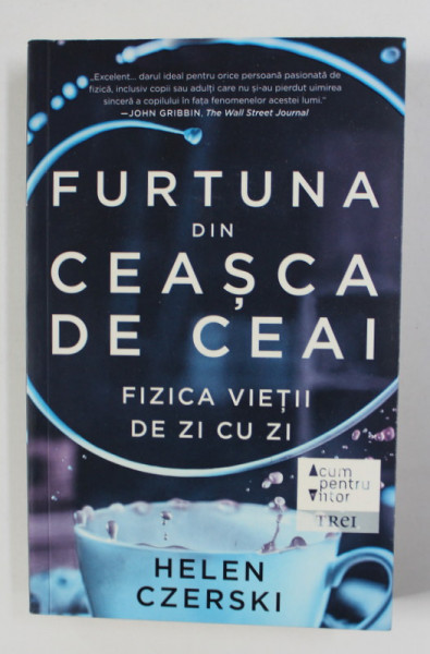 FURTUNA DIN CEASCA DE CEAI - FIZICA VIETII DE ZI CU ZI de HELEN CZERSKI , 2018