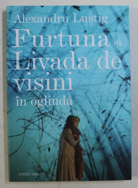 FURTUNA SI LIVADA DE VISINI IN OGLINDA de ALEXANDRU LUSTIG , 2016