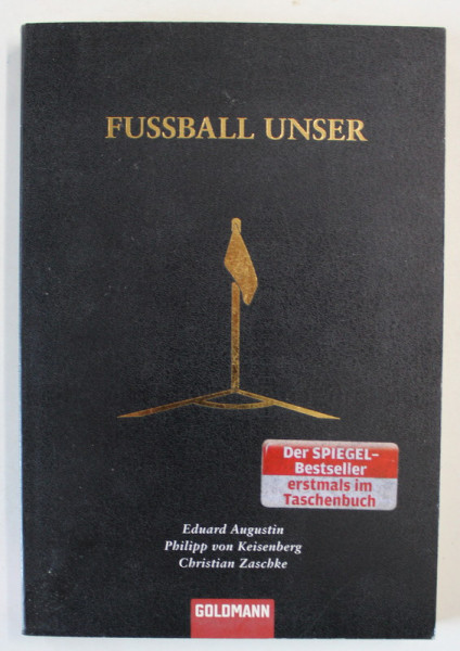FUSSBALL UNSER ( FOTBALUL NOSTRU ) von EDUARD AUGUSTIN ...CHRISTIAN ZASCHKE , TEXT IN LIMBA GERMANA , 2010