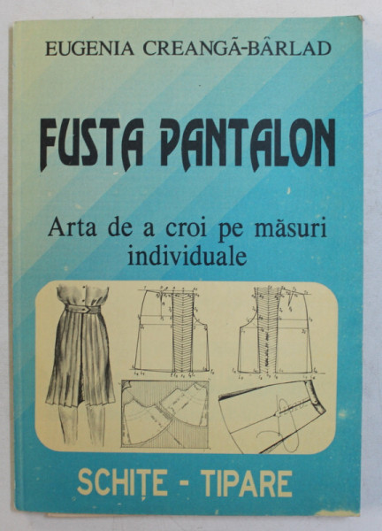 FUSTA PANTALON  - ARTA DE A CROI PE MASURI INDIVIDUALE de  EUGENIA CREANGA  - BARLAD , CONTINE  SCHITE SI TIPARE , 1994