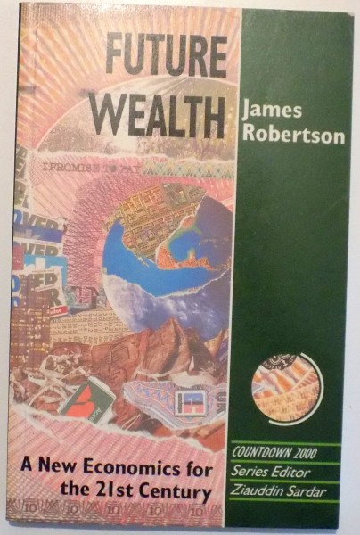 FUTURE WEALTH , A NEW ECONOMICS FOR THE 21ST CENTURY de JAMES ROBERTSON , 1989