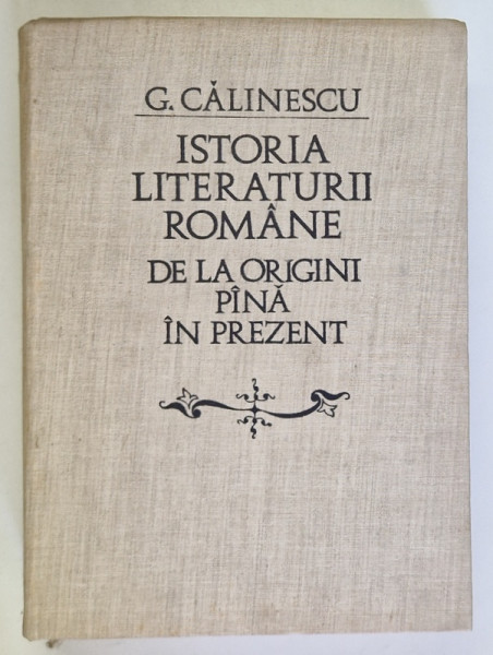 G. CALINESCU , ISTORIA LITERATURII ROMANE , DE LA ORIGINI PANA IN PREZENT , EDITIA A II - A , editie de AL. PIRU , 1982 *DEDICATIE