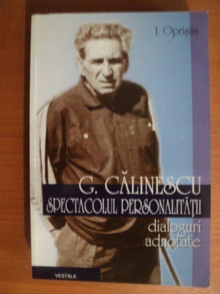 G. CALINESCU , SPECTACOLUL PERSONALITATII , DIALOGURI ADNOTATE de I. OPRISAN , Bucuresti 1999 , DEDICATIE*