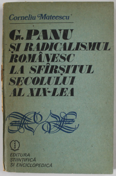G. PANU SI RADICALISMUL ROMANESC LA SFARSITUL SECOLULUI AL XIX - LEA de CORNELIU MATEESCU , 1987