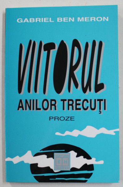 GABRIEL BEN MERON - VIITORUL  ANILOR TRECUTI , proze , 1999
