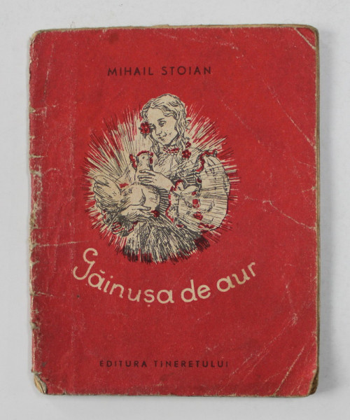 GAINUSA DE AUR de MIHAIL STOIAN , ilustratii de IOANA OLTES , 1954 , PREZINTA PETE SI URME DE UZURA *