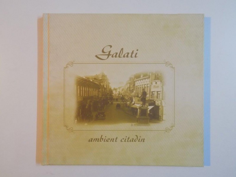 GALATI , ALBUM MONOGRAFIC , IN LIMBILE ROMANA , ENGLEZA , FRANCEZA , 2007