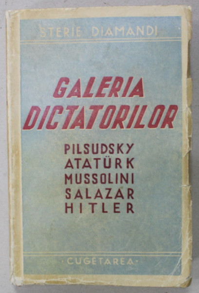 GALERIA DICTATORILOR - PILSUDSKY , ATATURK , MUSSOLINI , SALAZAR , HITLER de STERIE DIAMANDI , EDITIE INTERBELICA