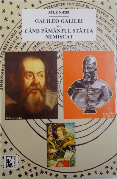 GALILEO GALILEI sau CAND PAMANTUL STATEA NEMISCAT  - ISTORIA COMENTATA A VIETII SI OPEREI de ATLE NAESS , 2007 *PREZINTA PETE PE BLOCUL DE FILE
