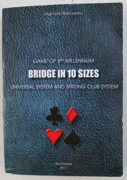 GAME OF 3rd MILLENNIUM - BRIDGE IN 10 SIZES , UNIVERSAL SYSTEM AND STRONG CLUB SYSTEM by VIRGIL FLORIN RAMUREANU , 2011