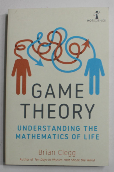 GAME THEORY by BRIAN CLEGG , UNDERSTANDING THE MATHEMATICS OF LIFE , 2022