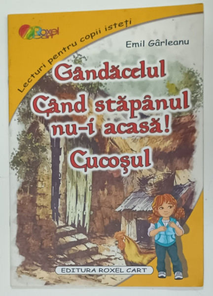GANDACELUL / CAND STAPANUL NU - I ACASA ! / CUCOSUL de EMIL GARLEANU , ilustratii de DANA POPESCU , 2018