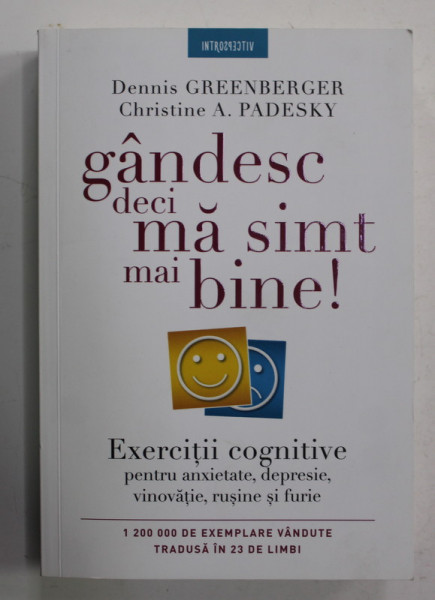 GANDESC DECI MA SIMT MAI BINE ! - EXERCITII COGNITIVE PENTRU ANXIETATE, DEPRESIE , VINOVATIE , RUSINE SI FURIE de DENNIS GREENBERGER si CHRISTINE A. PADESKY , 2020