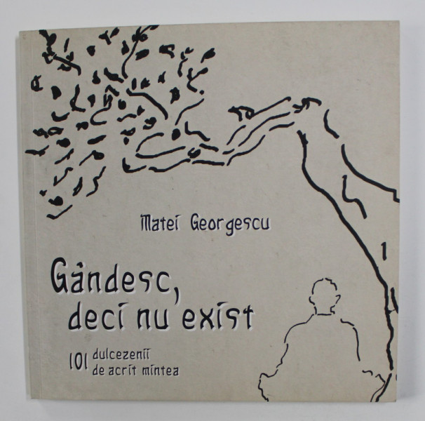 GANDESC , DECI NU EXIST  - 101 DULCEZENII DE ACRIT MINTEA de MATEI GEORGESCU , 2010