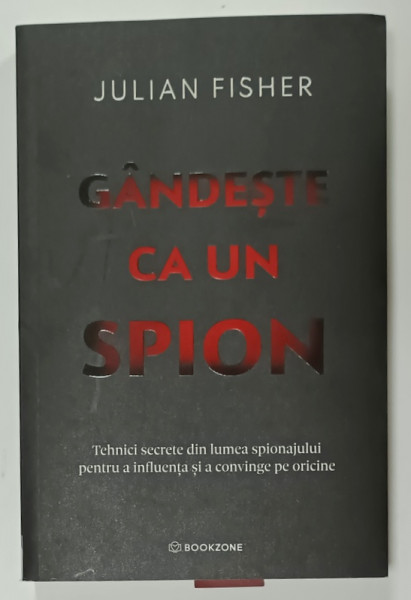 GANDESTE CA UN SPION de JULIAN FISHER , TEHNICI SECRETE DIN LUMEA SPIONAJULUI PENTRU  A INFLUENTA SI A CONVINGE PE ORICINE , 2025