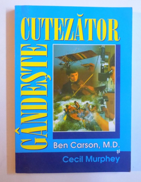 GANDESTE CUTEZATOR - DECLANSEAZA- TI POTENTIALUL PENTRU EXCELENTA  de BEN CARSON , 1999