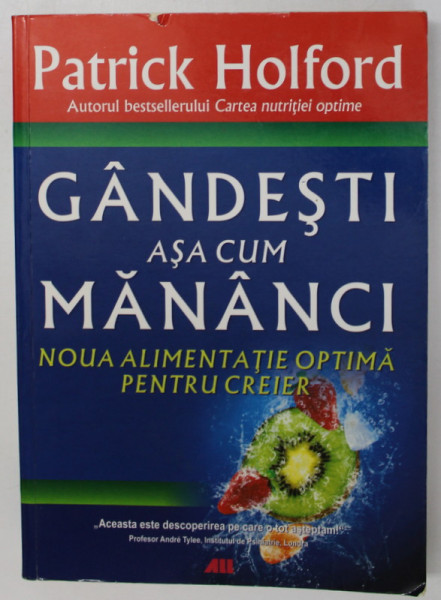 GANDESTI ASA CUM MANANCI , NOUA ALIMENTATIE OPTIMA PENTRU CREIER de PATRICK HOLFORD , 2010 * PREZINTA SUBLINIERI CU PIXUL