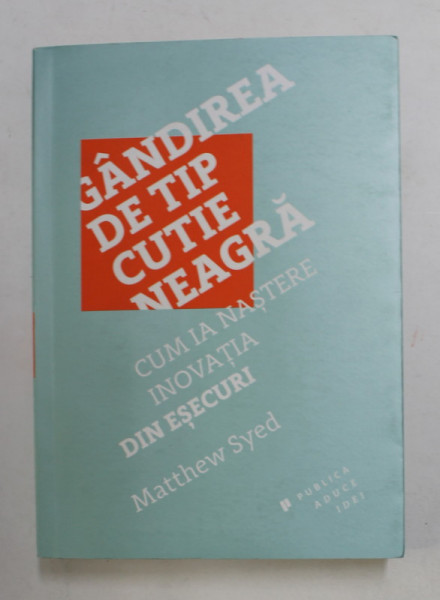 GANDIREA DE TIP CUTIE NEAGRA - CUM IA NASTERE INOVATIA DIN ESECURI de MATTHEW SYED , 2016