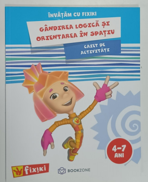 GANDIREA LOGICA SI ORIENTAREA IN SPATIU , CAIET DE ACTIVITATI , SERIA ' INVATAM CU FIXIKI ' , 4-7 ANI ,  2021