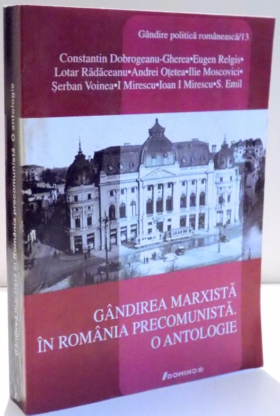 GANDIREA MARXISTA IN ROMANIA PRECOMUNISTA . O ANTOLOGIE de CONSTANTIN DOBROGEANU ... S. EMIL , 2006