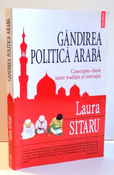 GANDIREA POLITICA ARABA, CONCEPTE CHEIE INTRE TRADITIE SI INOVATIE de LAURA SITARU , 2009