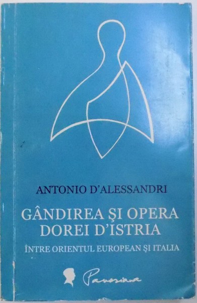 GANDIREA SI OPERA DOREI D 'ISTRIA  - INTRE ORIENTUL EUROPEAN SI ITALIA de ANTONIO D 'ALESSANDRI , 2011