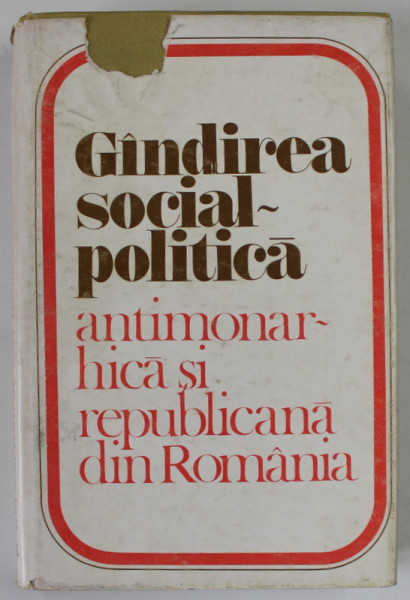 GANDIREA SOCIAL - POLITICA ANTIMONARHICA SI REPUBLICANA DIN ROMANIA , antologie de GHEORGHE GHIMES , 1979