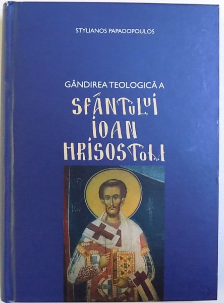 GANDIREA TEOLOGICA A SFANTULUI IOAN HRISOSTOM de STYLIANOS PAPADOUPOULOS , 2013