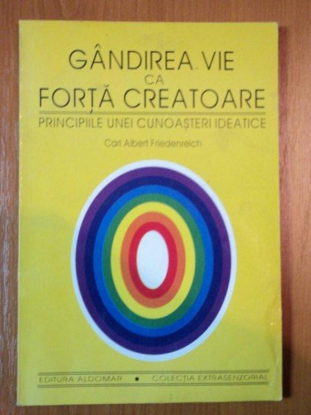 GANDIREA VIE CA FORTA CREATOARE. PRINCIPIILE UNEI CUNOASTERI IDEATICE de CARL ALBERT FRIEDENREICH