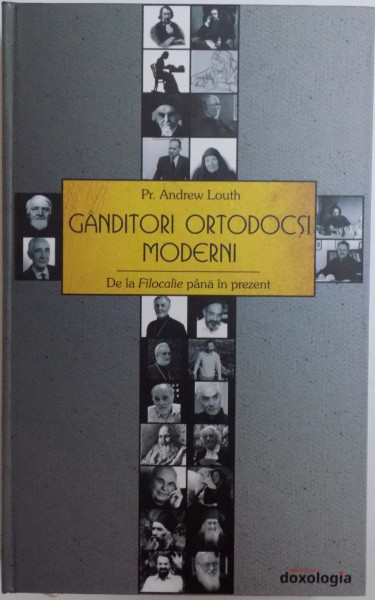 GANDITORI ORTODOCSI MODERNI - DE LA FILOCALIE PANA IN PREZENT de ANDREW LOUTH , 2017