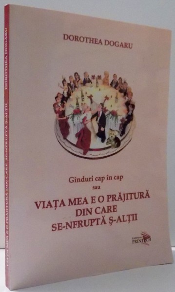 GANDURI CAP IN CAP SAU VIATA MEA E O PRAJITURA DIN CARE SE-NFRUPTA SI ALTII de DOROTHEA DOGARU , 2016