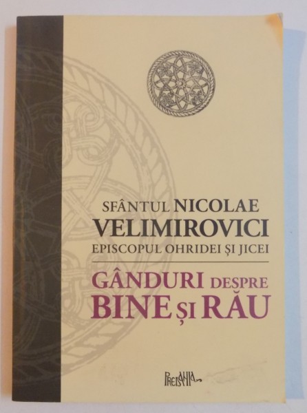 GANDURI DESPRE BINE SI RAU de SFANTUL NICOLAE VELIMIROVICI , 2009 ,