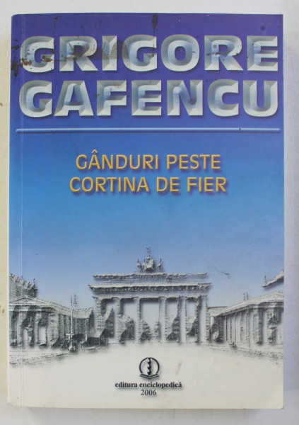 GANDURI PESTE CORTINA DE FIER de GRIGORE GAFENCU , 2006