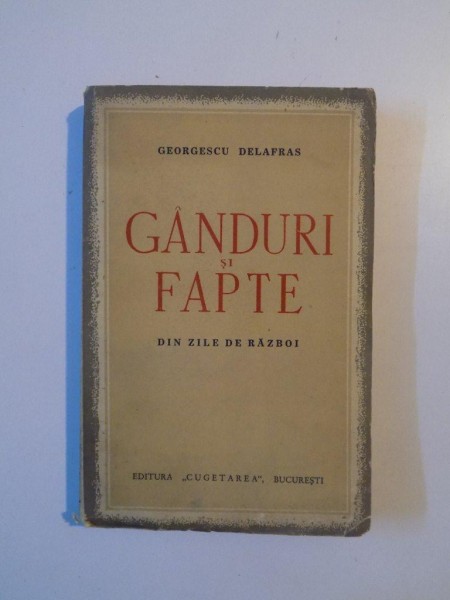 GANDURI SI FAPTE DIN ZILE DE RAZBOI de GEORGESCU DELAFRAS , CONTINE DEDICATIA AUTORULUI