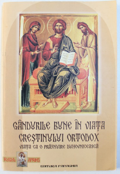 GANDURILE  BUNE IN VIATA CRESTINULUI  ORTODOX  - VIATA CA O PRAZNUIRE DUHOVNICEASCA  , 2005