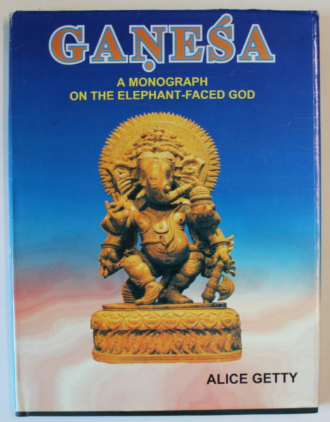 GANESA , AMONOGRAPH ON THE ELEPHANT - FACED GOD by ALICE GETTY , 2006