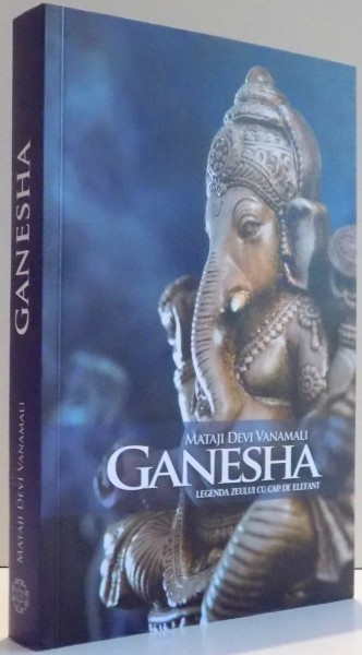 GANESHA , LEGENDA ZEULUI CU CAP DE ELEFANT de MATAJI DEVI VANAMALI , 2015